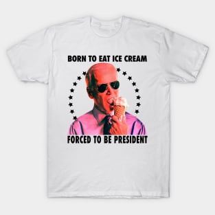 Born To Eat Ice Cream Forced To Be President T-Shirt